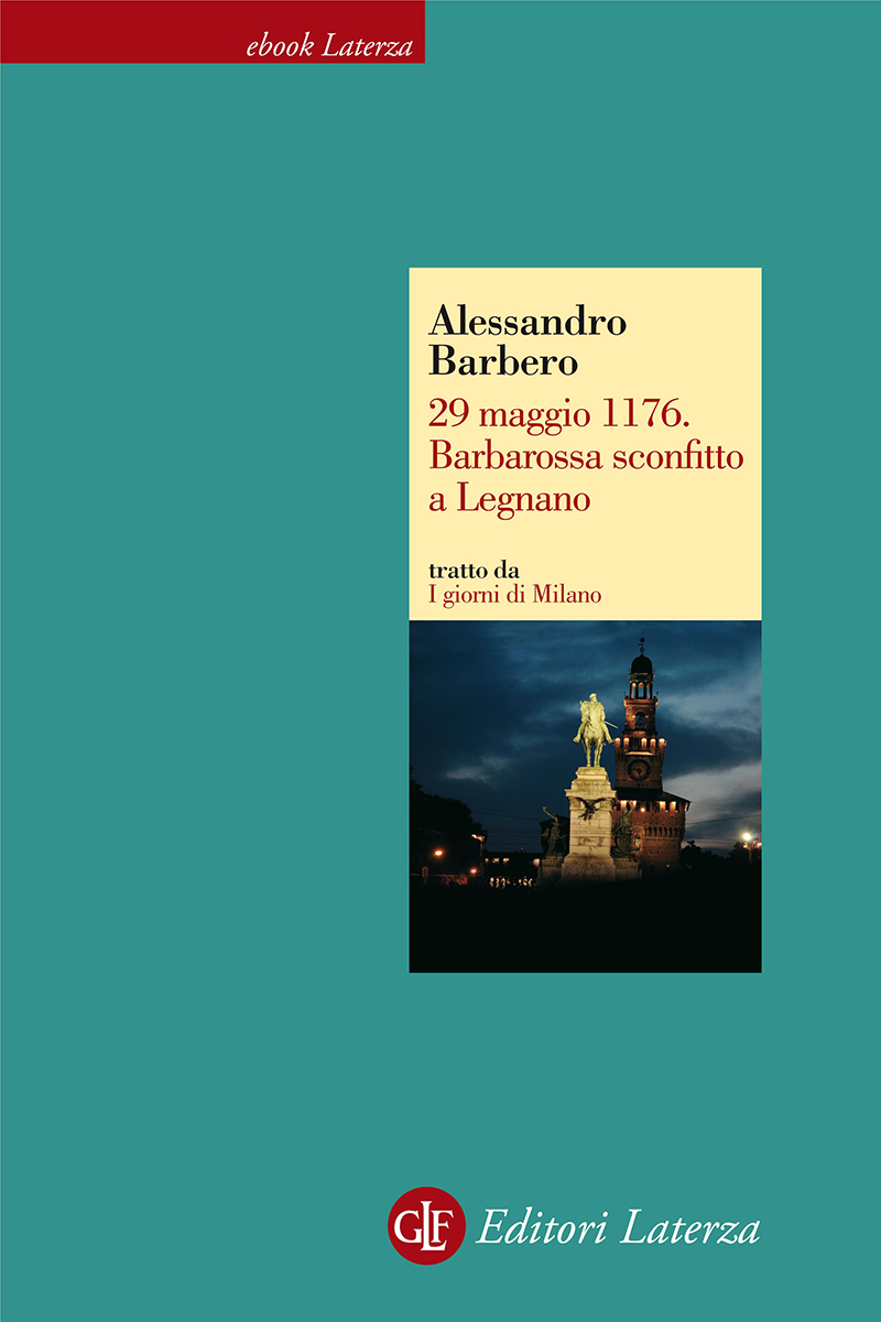 29 maggio 1176. Barbarossa sconfitto a Legnano