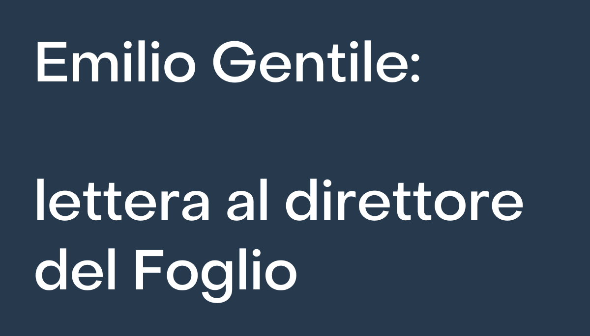 Lo storico Emilio Gentile scrive al direttore del Foglio